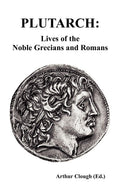 Plutarch: Lives Of The Noble Grecians And Romans: Lives Of The Noble Grecians And Romans (Complete And Unabridged)