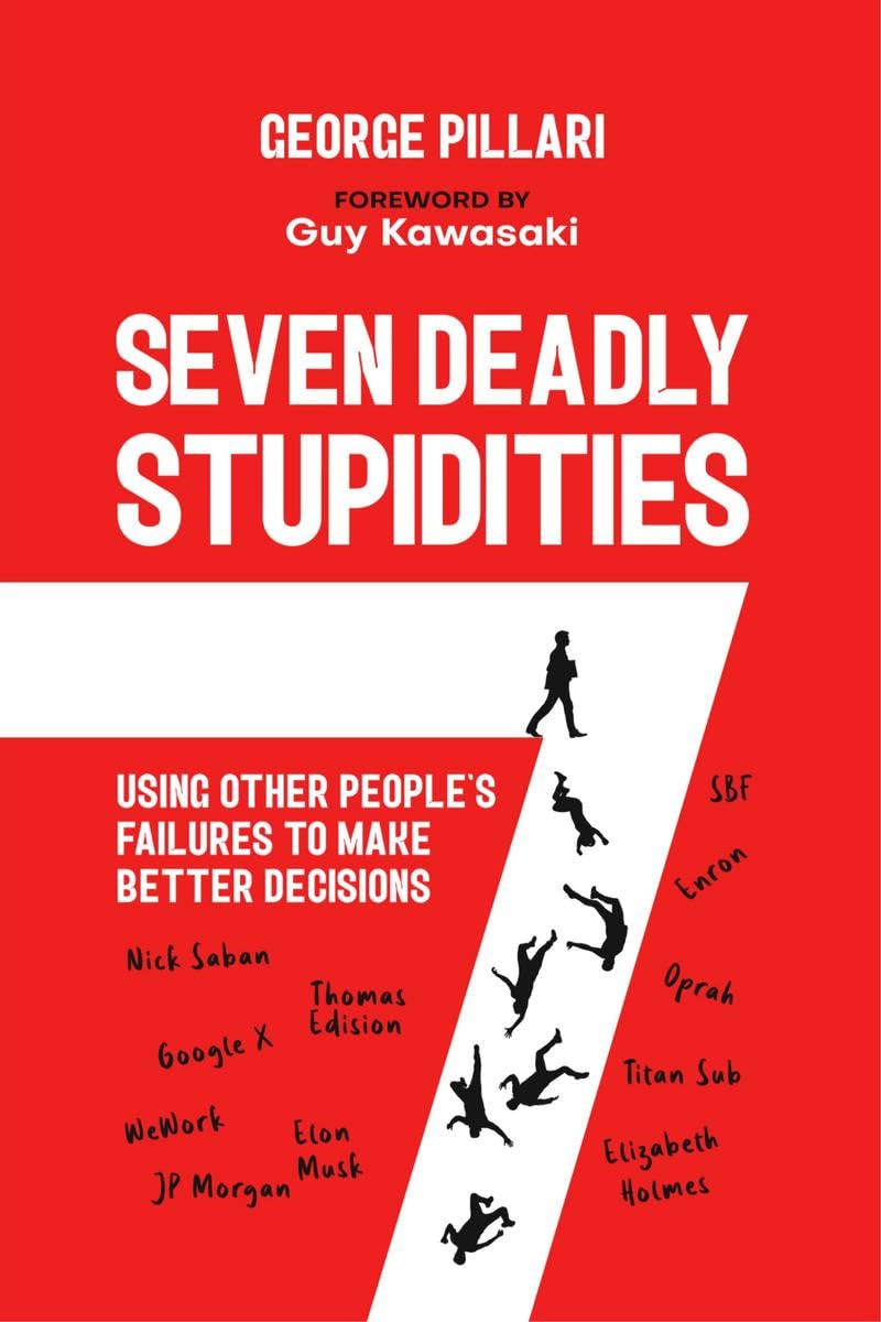 Seven Deadly Stupidities: Using Other Peoples Failures to Make Better Decisions