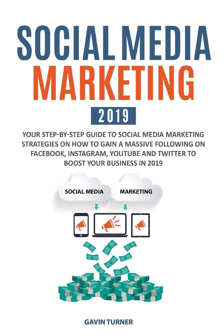 Social Media Marketing 2019: Your StepbyStep Guide to Social Media Marketing Strategies on How to Gain a Massive Following on 
