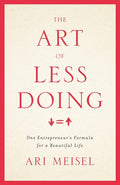 The Art Of Less Doing: One EntrepreneurS Formula For A Beautiful Life