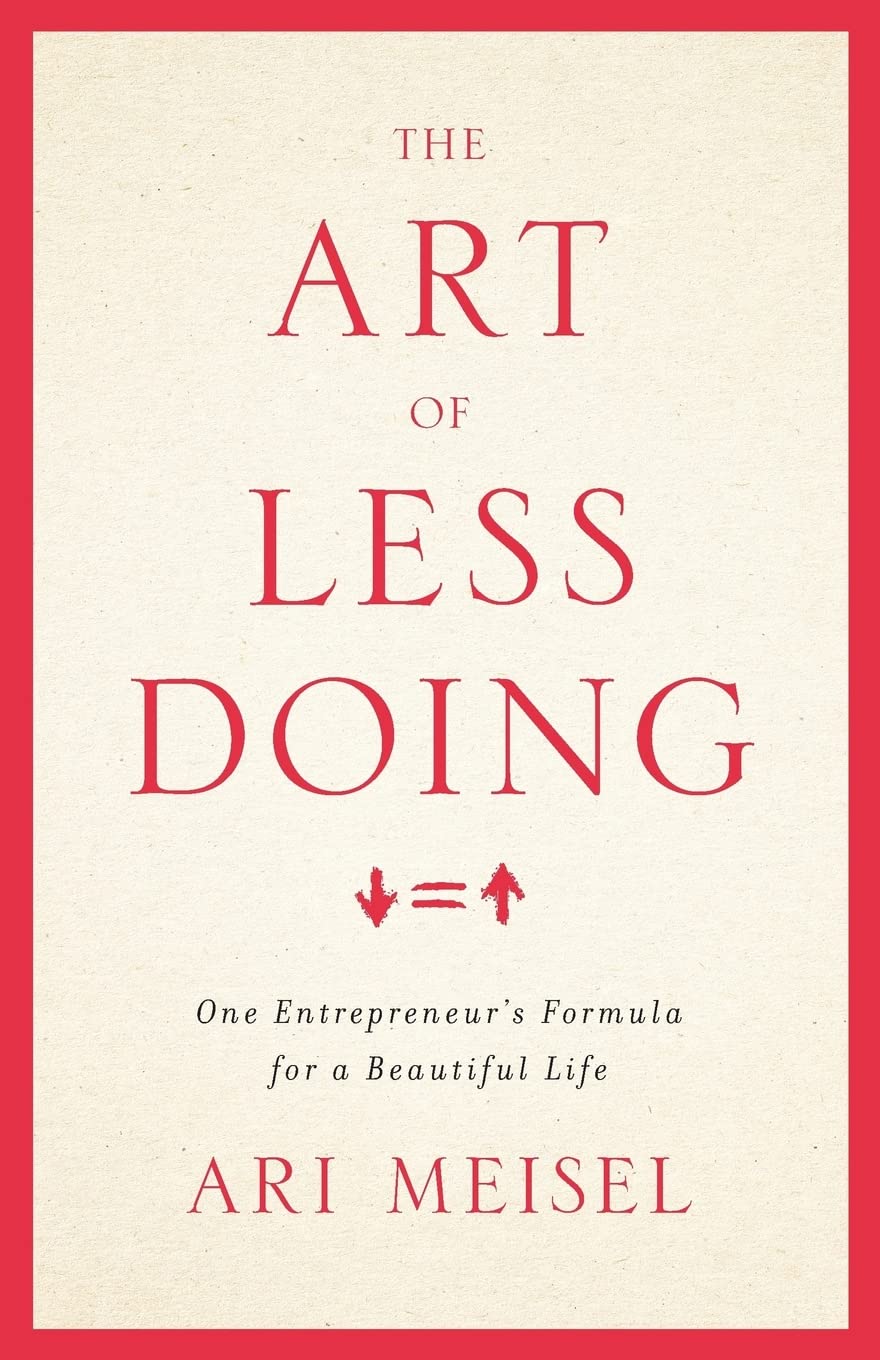 The Art Of Less Doing: One EntrepreneurS Formula For A Beautiful Life
