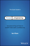 The Quick Guide to Prompt Engineering: Generative AI Tips and Tricks for ChatGPT, Bard, DallE, and Midjourney
