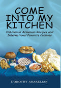 Come into My Kitchen: OldWorld Armenian Recipes and International Favorite Cuisines