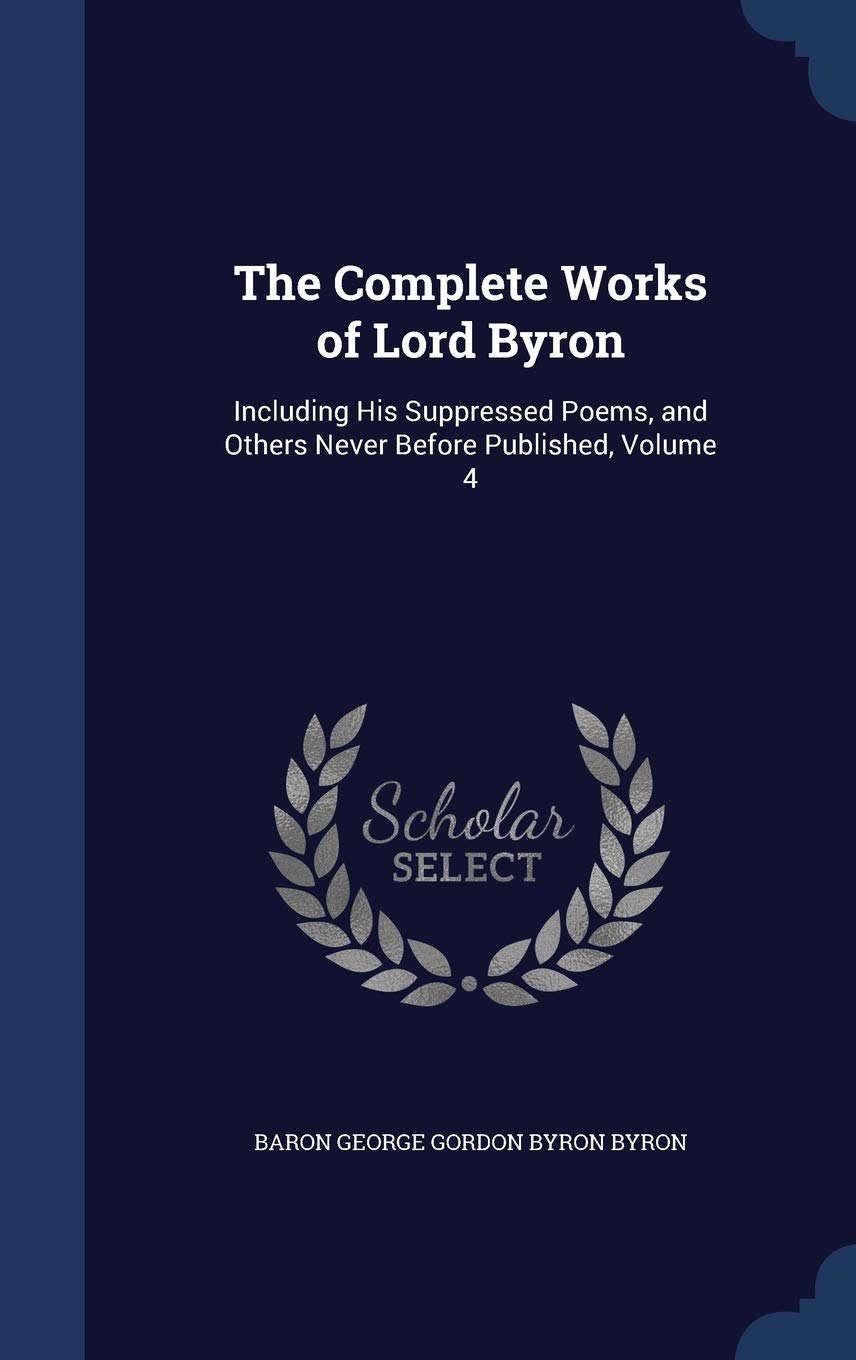 The Complete Works of Lord Byron: Including His Suppressed Poems, and Others Never Before Published, Volume 4