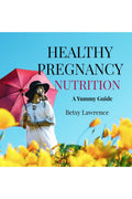 HEALTHY PREGNANCY NUTRITION : A Yummy Guide