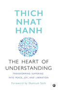 The Heart Of Understanding: Transforming Suffering Into Peace, Joy, And Liberation