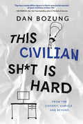 This Civilian Sh*T Is Hard: From The Cockpit, Cubicle, And Beyond
