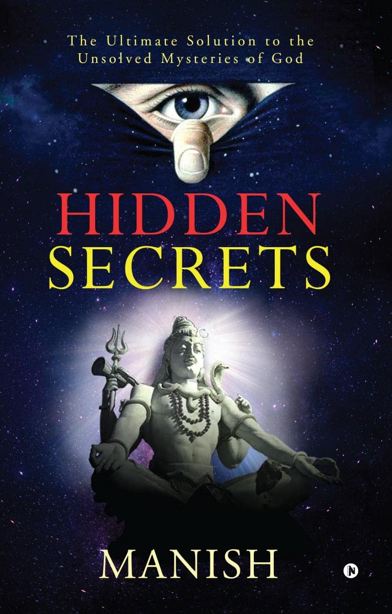 Hidden Secrets : The Ultimate Solution To The Unsolved Mysteries Of God
