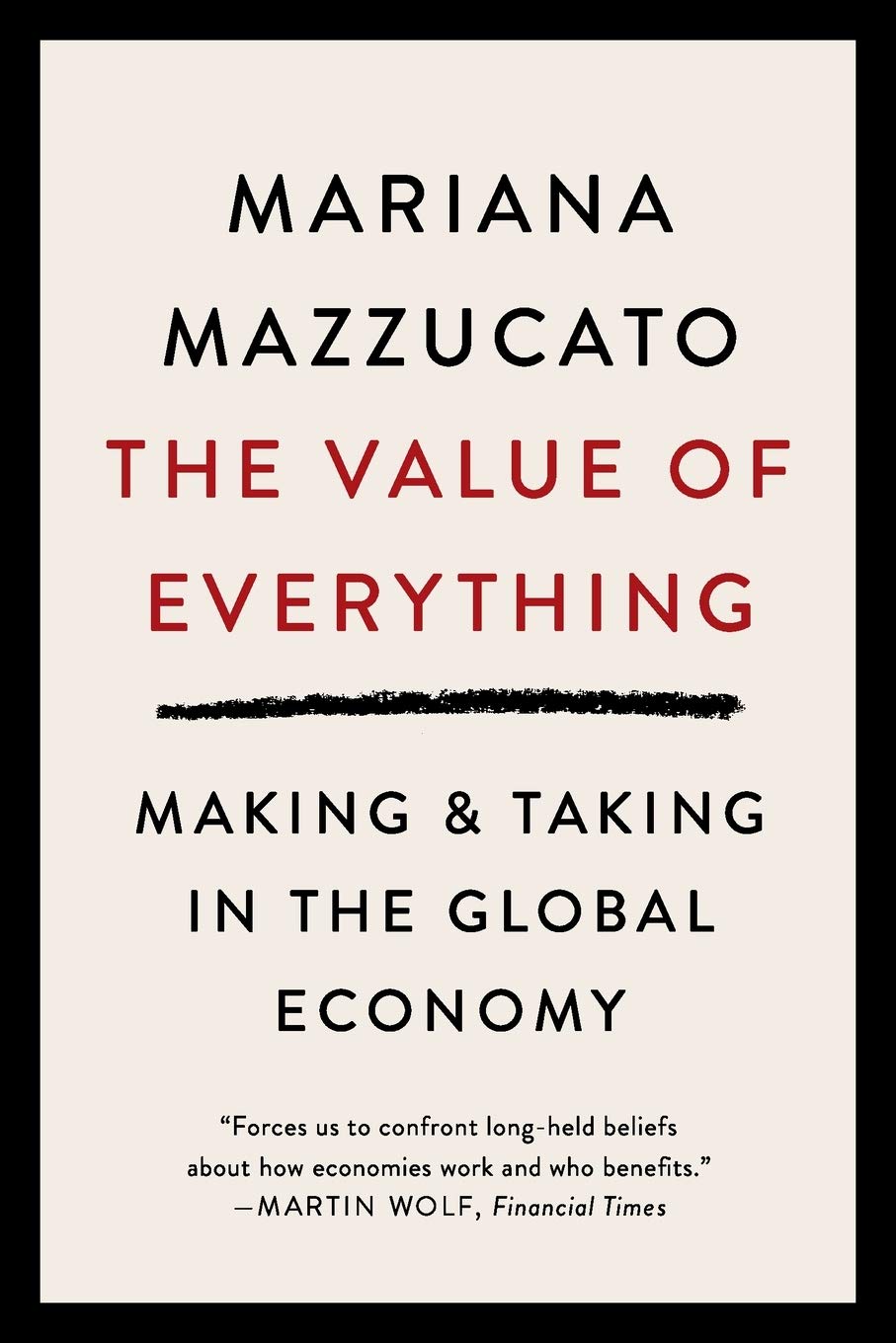 The Value of Everything: Making & Taking in the Global Economy Economics Interested People Want Problems of Modernday Capitalis