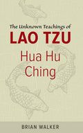 Hua Hu Ching: The Unknown Teachings of Lao Tzu