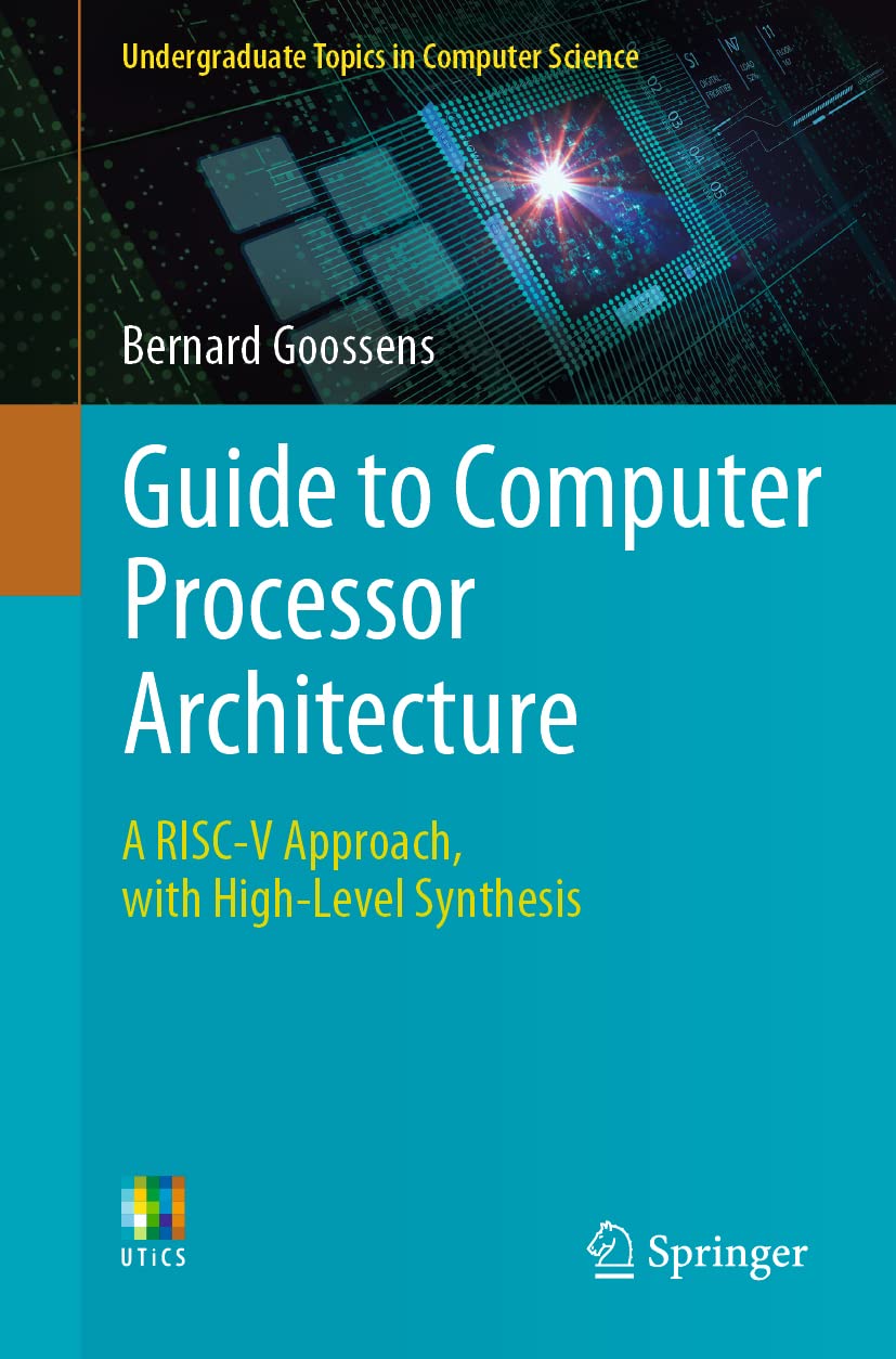 Guide to Computer Processor Architecture: A RISCV Approach, with HighLevel Synthesis (Undergraduate Topics in Computer Science