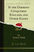 If the Germans Conquered England, and Other Essays (Classic Reprint)