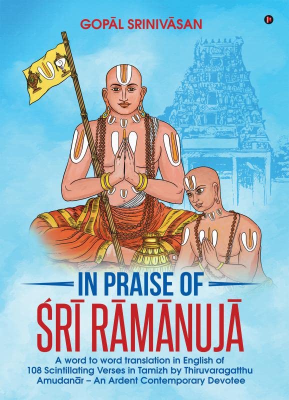 In Praise of r Rmnuj : A word to word translation in English of 108 Scintillating Verses in Tamizh by Thiruvaragatthu Amudanr  