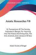 Asiatic Researches V8: Or Transactions Of The Society, Instituted In Bengal, For Inquiring Into The History And Antiquities, The