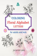 Coloring Floral Alphabet Letters: Coloring Book with Alphabet Letters and Flowers, for Adults and Kids
