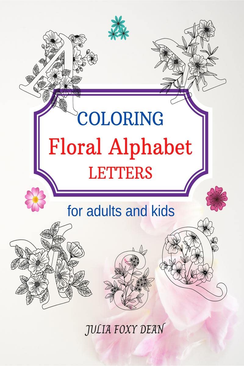 Coloring Floral Alphabet Letters: Coloring Book with Alphabet Letters and Flowers, for Adults and Kids