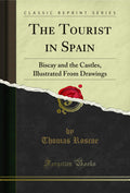 The Tourist In Spain: Biscay And The Castles, Illustrated From Drawings (Classic Reprint)