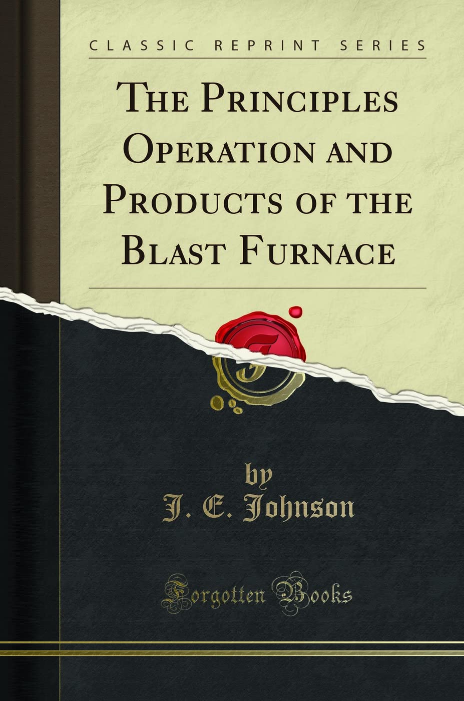 The Principles Operation And Products Of The Blast Furnace (Classic Reprint)