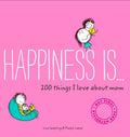 Happiness Is . . . 200 Things I Love About Mom: (Mothers Day Gifts, Gifts for Moms from Sons and Daughters, New Mom Gifts)