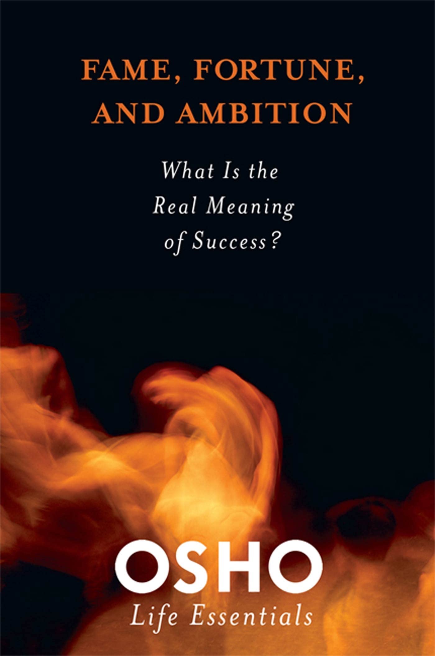 Fame, Fortune, and Ambition: What Is the Real Meaning of Success? (Osho Life Essentials)