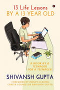 13 Life Lessons By A 13 Year Old : A Book By A Teenager For A Teenager