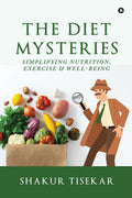 The Diet Mysteries : Simplifying Nutrition, Exercise, and Wellbeing