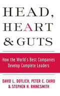 Head, Heart and Guts: How the Worlds Best Companies Develop Complete Leaders