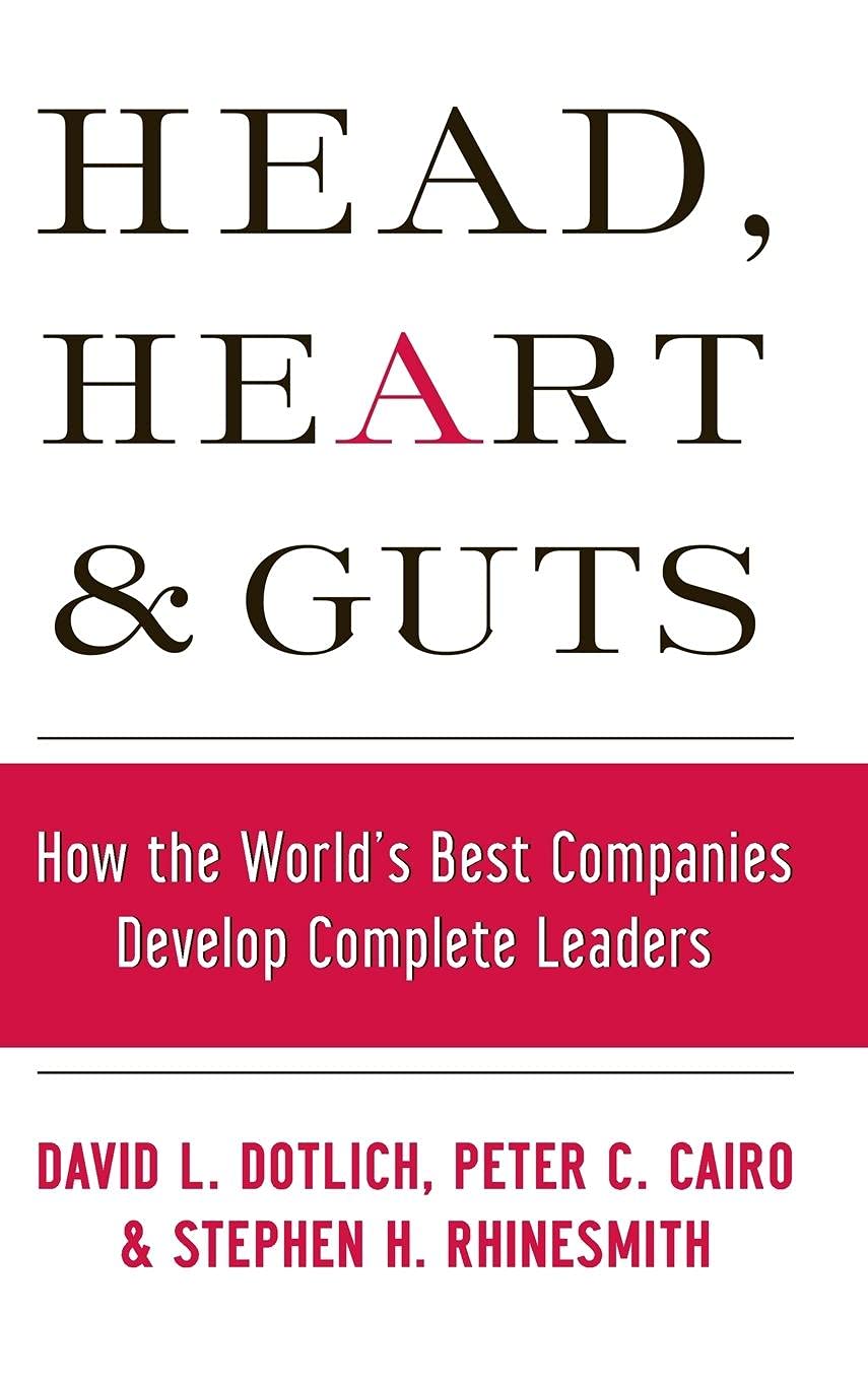 Head, Heart and Guts: How the Worlds Best Companies Develop Complete Leaders