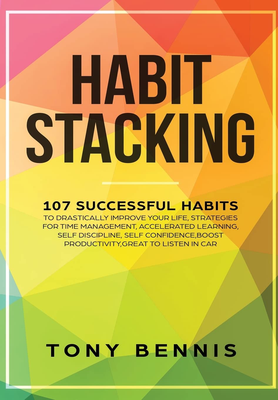 Habit Stacking: 107 Successful Habits to Drastically Improve Your Life, Strategies for Time Management, Accelerated Learning, Se