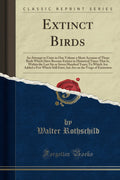 Extinct Birds: An Attempt to Unite in One Volume a Short Account of Those Birds Which Have Become Extinct in Historical Times Th