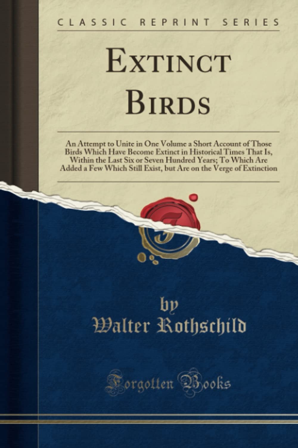 Extinct Birds: An Attempt to Unite in One Volume a Short Account of Those Birds Which Have Become Extinct in Historical Times Th