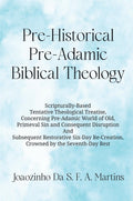 PreHistorical PreAdamic Biblical Theology