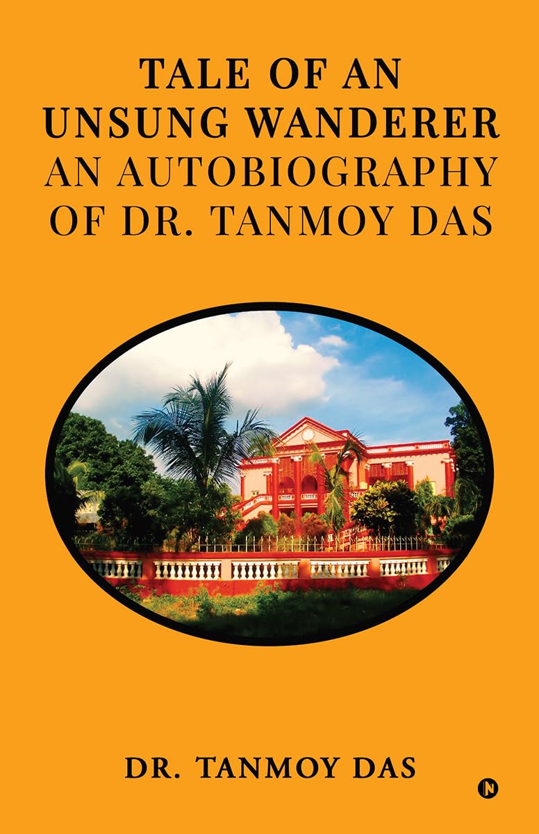 Tale of an Unsung Wanderer an autobiography of Dr. Tanmoy Das