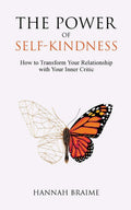 The Power Of SelfKindness: How To Transform Your Relationship With Your Inner Critic