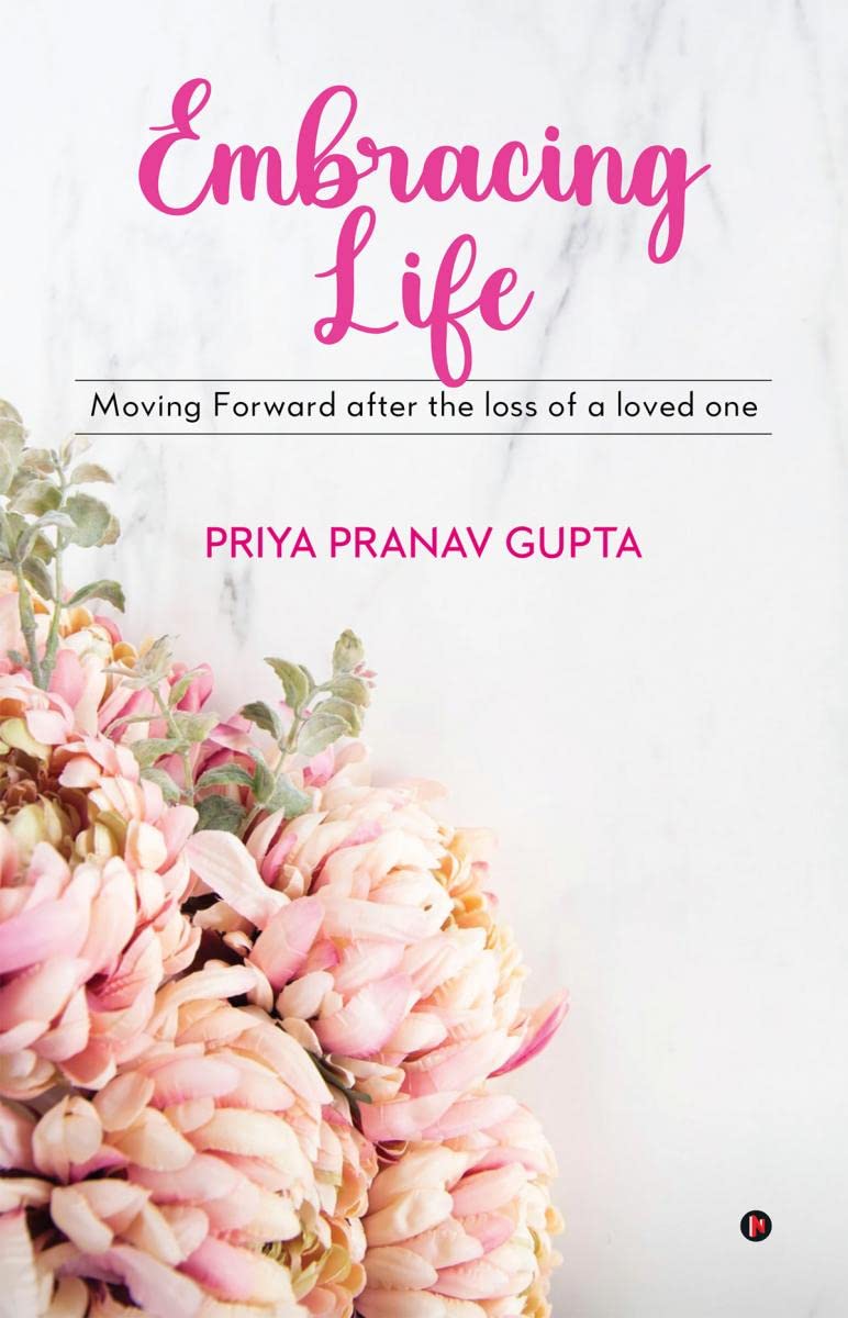 Embracing Life : Moving Forward After The Loss Of A Loved One