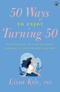 50 Ways To Enjoy Turning 50: Make The Most Of Your Milestone Birthday To Have The Best Year Ever