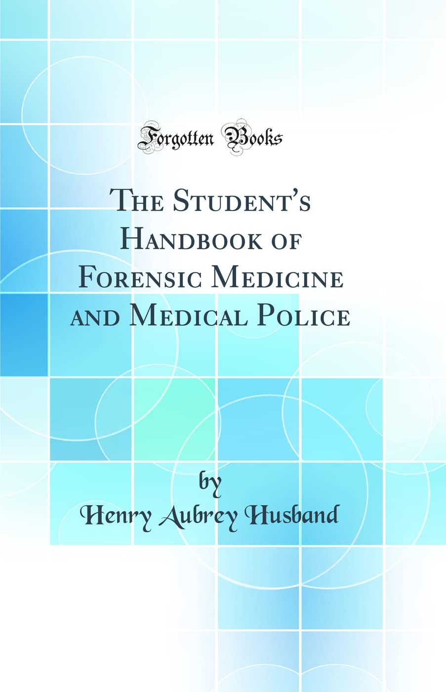 The Students HandBook of Forensic Medicine and Medical Police (Classic Reprint)