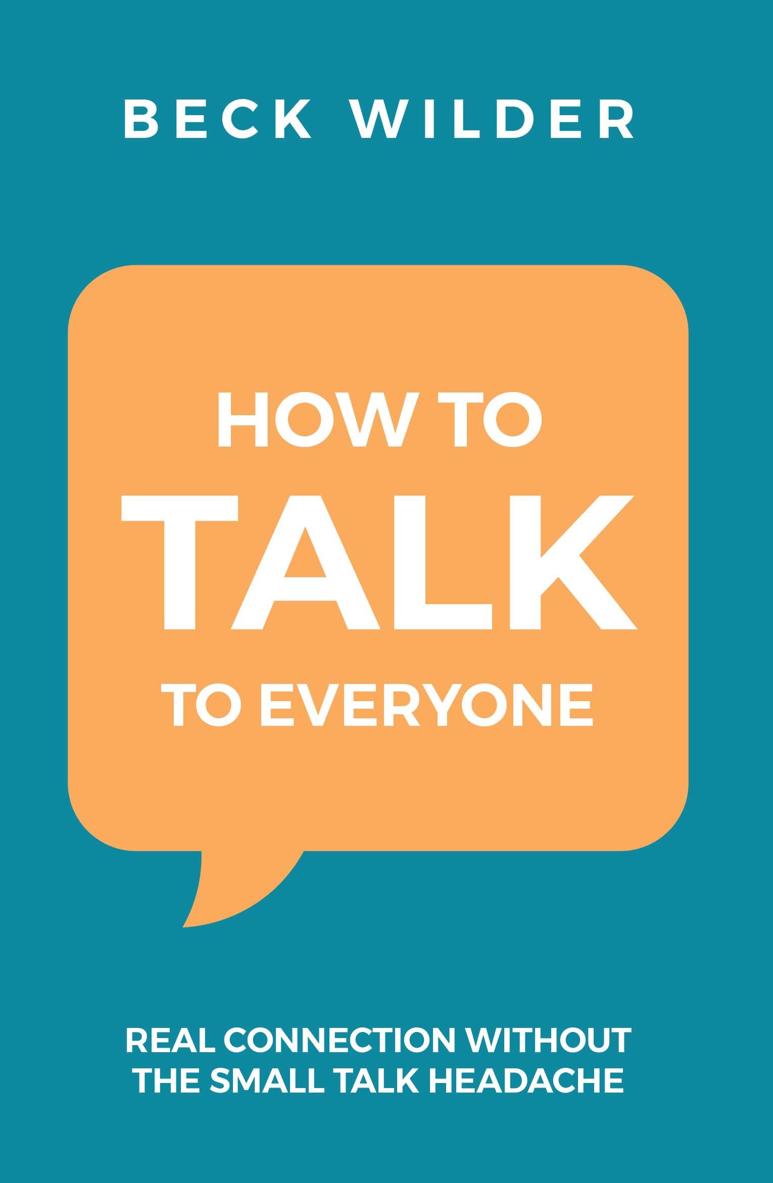 HOW TO TALK TO EVERYONE : Real Connection Without the Small Talk Headache