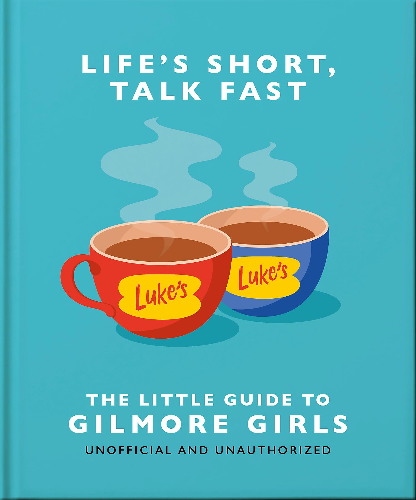 Lifes Short, Talk Fast: The Little Guide to Gilmore Girls
