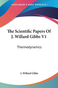 The Scientific Papers Of J. Willard Gibbs V1: Thermodynamics