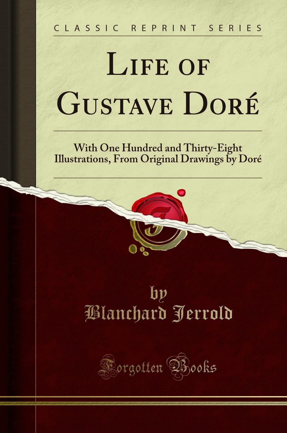 Life of Gustave Dor: With One Hundred and ThirtyEight Illustrations, From Original Drawings by Dor (Classic Reprint)