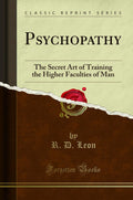 Psychopathy: The Secret Art of Training the Higher Faculties of Man (Classic Reprint)