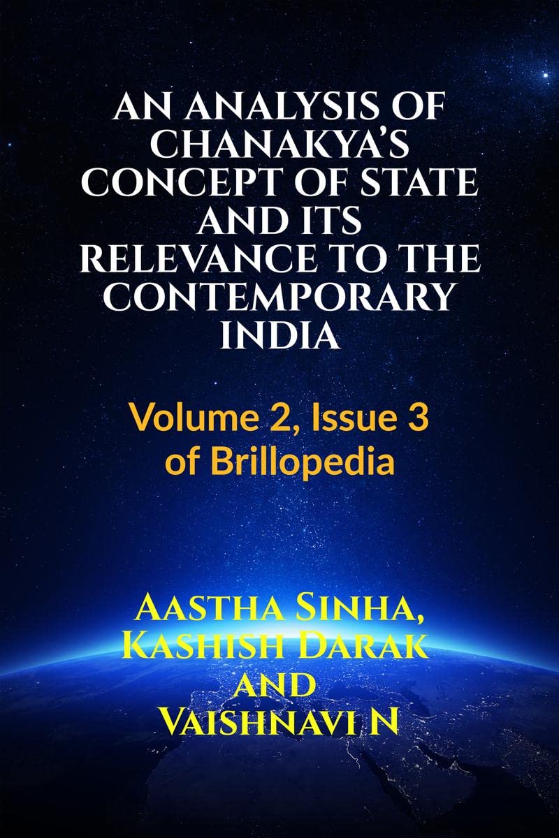 AN ANALYSIS OF CHANAKYAS CONCEPT OF STATE AND ITS RELEVANCE TO THE CONTEMPORARY INDIA : Volume 2, Issue 3 of Brillopedia