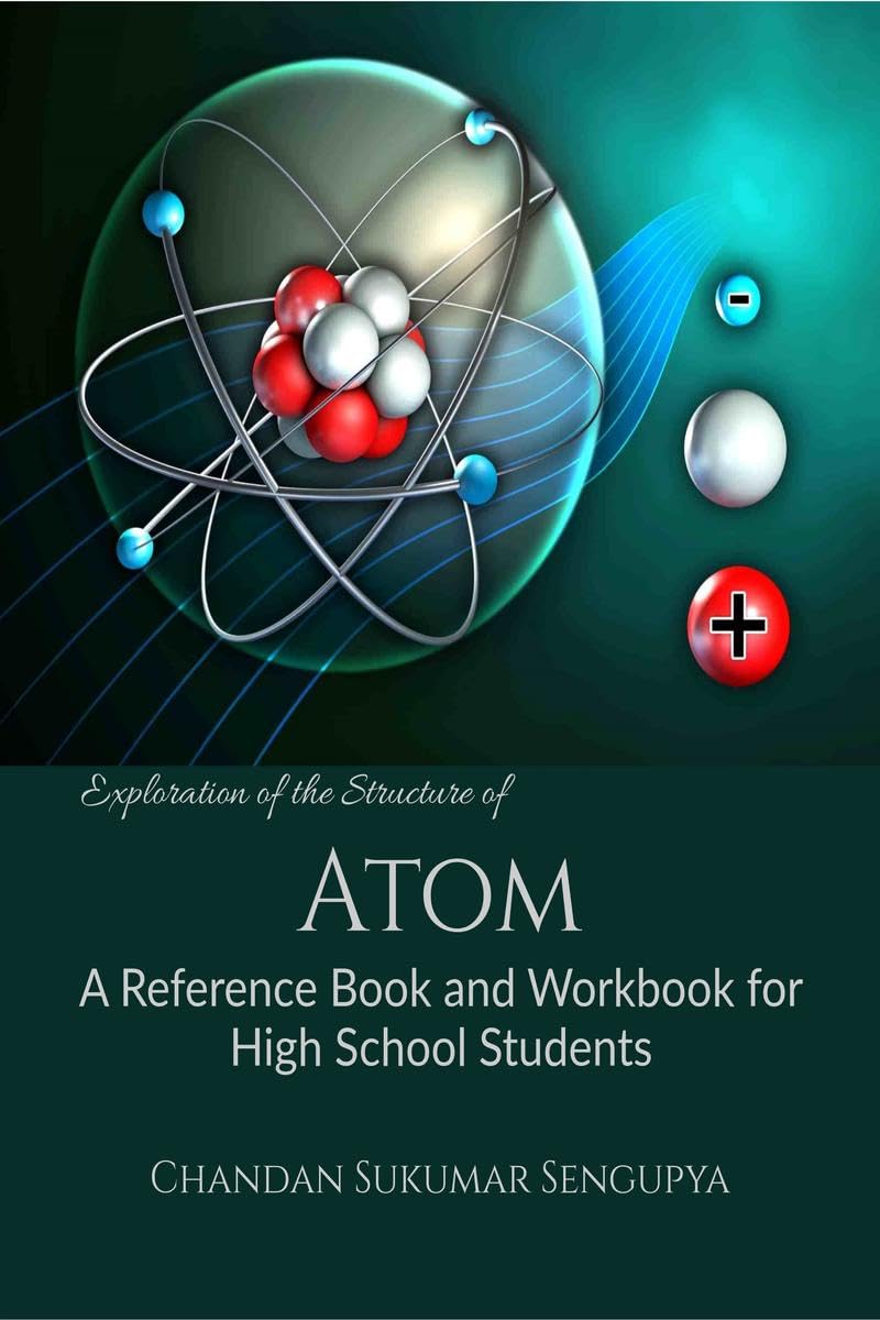 Exploration of The Structure of Atom : A Reference Book and Workbook for High School Students