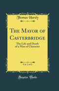 The Mayor of Casterbridge, Vol. 2 of 2: The Life and Death of a Man of Character (Classic Reprint)