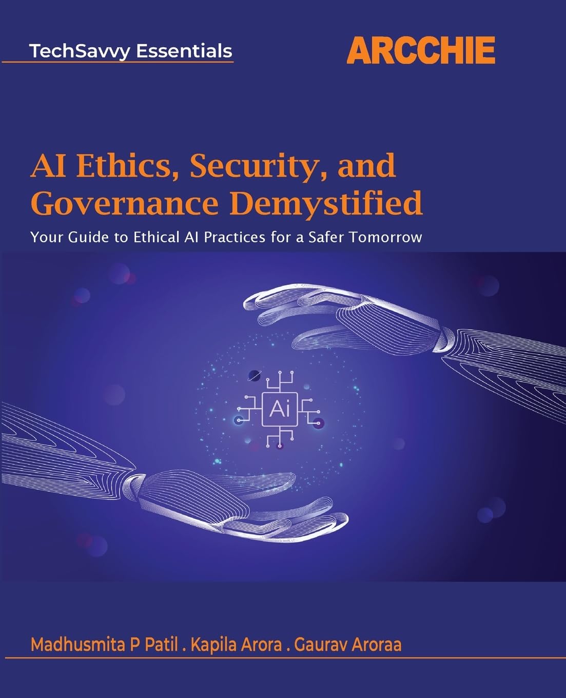 Ai Ethics, Security, And Governance Demystified: Your Guide To Ethical Ai Practices For A Safer Tomorrow (Techsavvy Essentials)