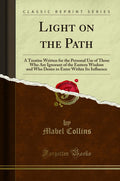 Light on the Path: A Treatise Written for the Personal Use of Those Who Are Ignorant of the Eastern Wisdom and Who Desire to Ent