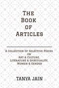 The Book of Articles : A Series of Selective Pieces on Art & Culture, Literature & Spirituality and Women & Gender