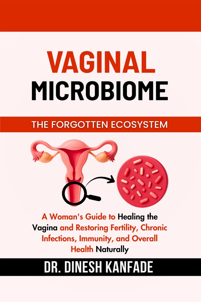 VAGINAL MICROBIOME THE FORGOTTEN ECOSYSTEM: A Womans Guide to Healing the Vagina and Restoring Fertility, Chronic Infections, 