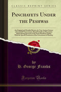 Panchayets Under the Peshwas: An Original and Detailed Review of a Very Ancient System of Local SelfGovernment, Based Entirely 
